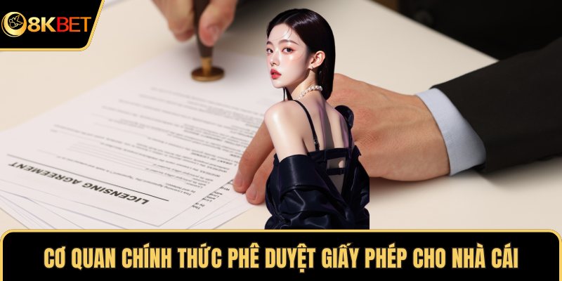 Cơ quan chính thức phê duyệt giấy phép cho nhà cái