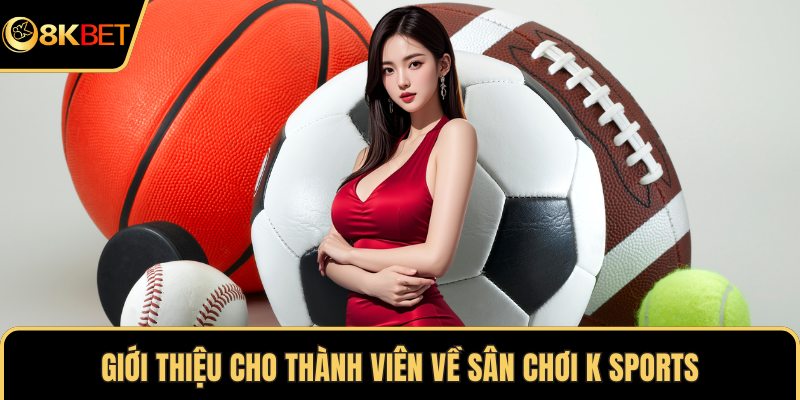 Giới thiệu cho thành viên về sân chơi K Sports
