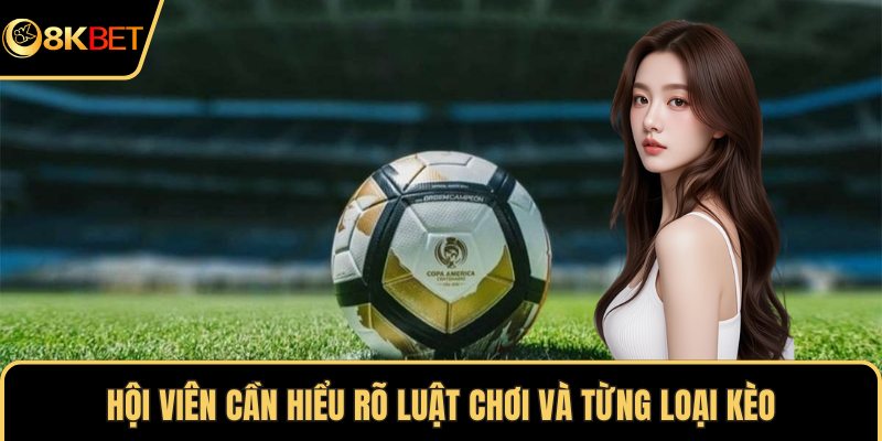 Hội viên cần hiểu rõ luật chơi và từng loại kèo