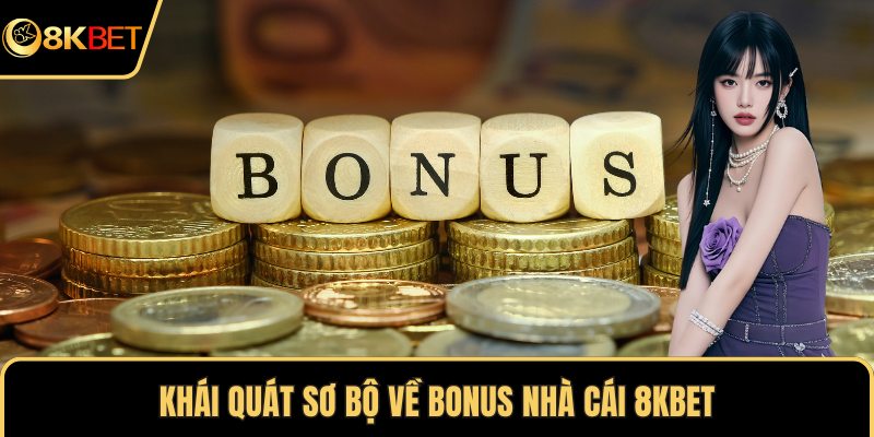Khái quát sơ bộ về Bonus nhà cái 8KBET