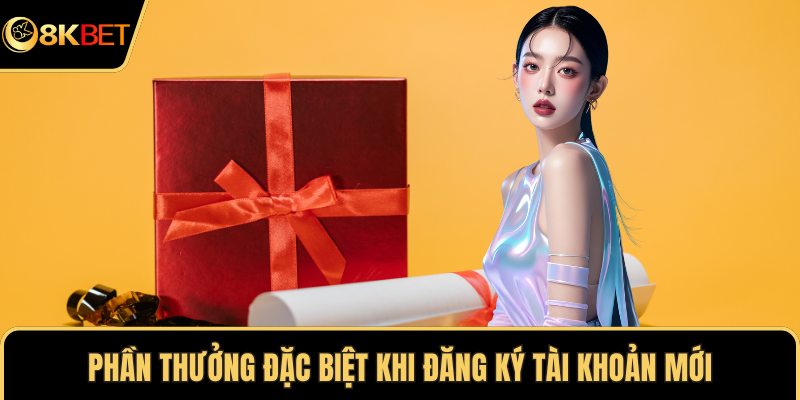 Phần thưởng đặc biệt khi đăng ký tài khoản mới