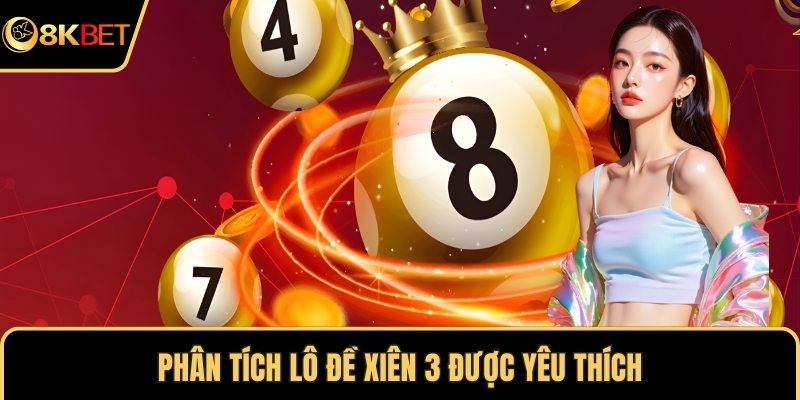 Phân tích lô đề xiên 3 được yêu thích