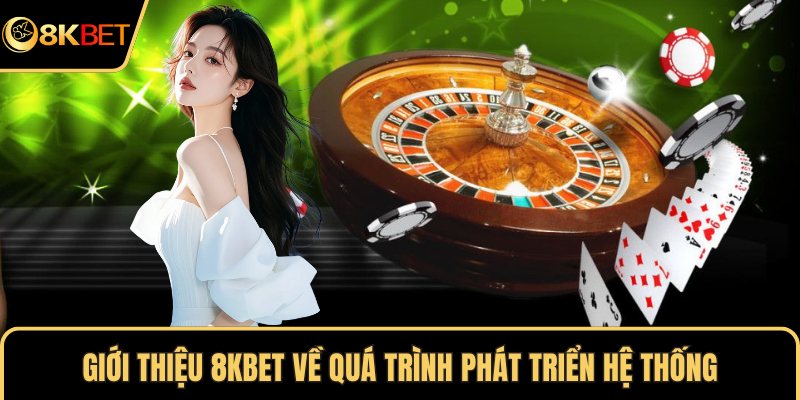 Giới thiệu 8KBET về quá trình phát triển hệ thống