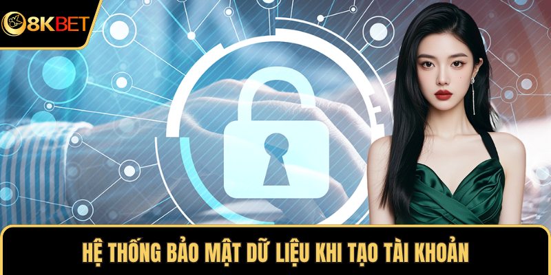 Hệ thống bảo mật dữ liệu khi tạo tài khoản