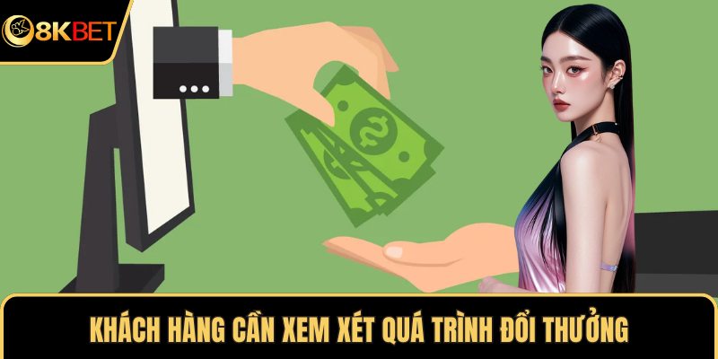 Khách hàng cần xem xét quá trình đổi thưởng