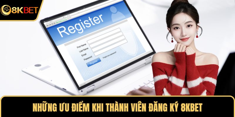 Những ưu điểm khi thành viên đăng ký 8KBET